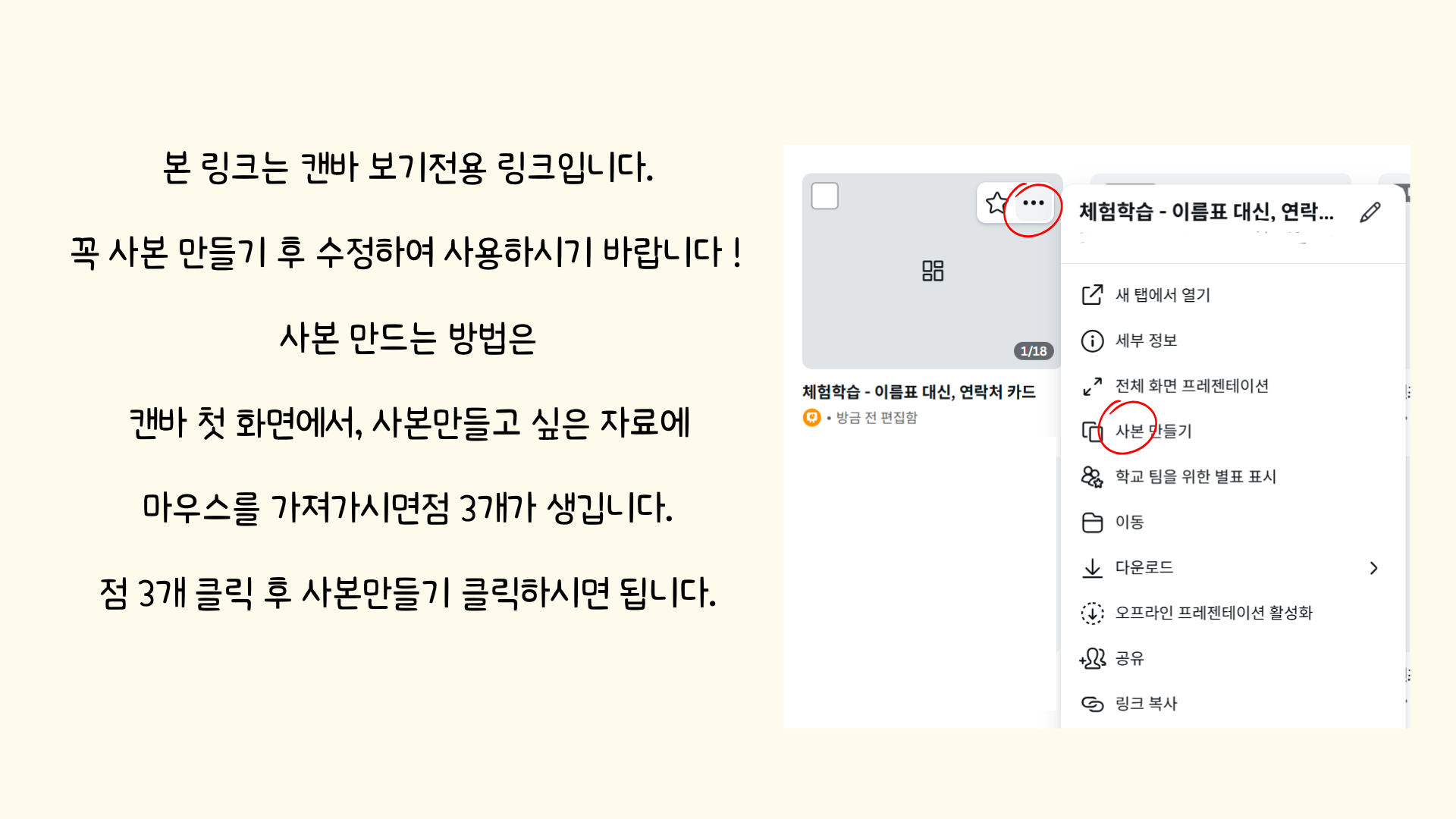 본 링크는 캔바 보기전용 링크입니다. 꼭 사본 만들기 후 수정하여 사용하시기 바랍니다! 사본 만드는 방법은 캔바 첫 화면에서, 사본만들고 싶은 자료에 마우스를 가져가시면점 3개가 생깁니다. 점 3개 클릭 후 사본만들기 클릭하시면됩니다.