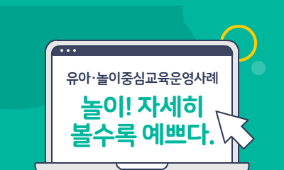 유아·놀이중심교육운영사례 놀이! 자세히 볼수록 예쁘다.