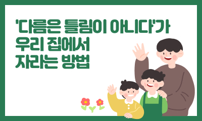 [사례 공모전 장려상] '다름은 틀림이 아니다'가 우리 집에서 자라는 방법 관련 이미지
