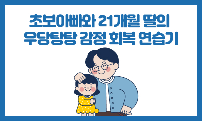 [사례 공모전 최우수상] 초보아빠와 21개월 딸의 우당탕탕 감정 회복 연습기 관련 이미지